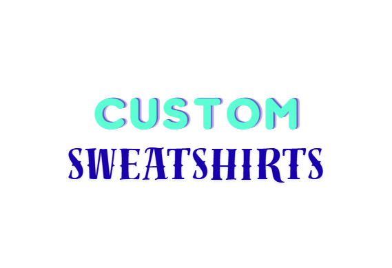 Custom Orders - Sweatshirts