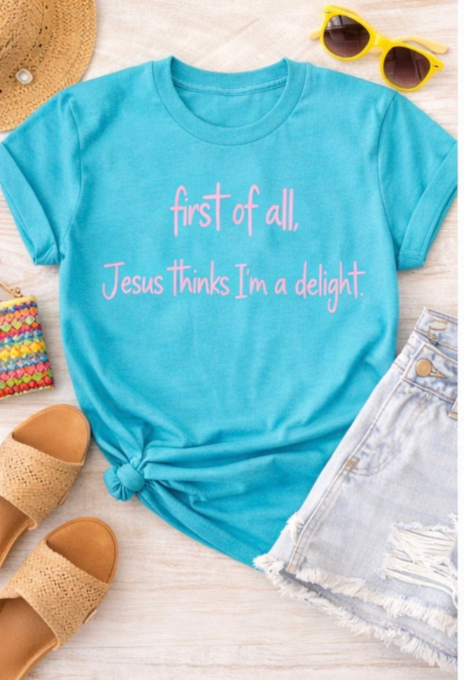 First of All, Jesus Thinks I’m a Delight Tee 🫶🏻