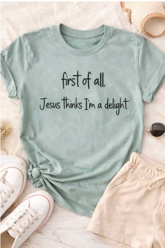 First of All, Jesus Thinks I’m a Delight Tee 🫶🏻
