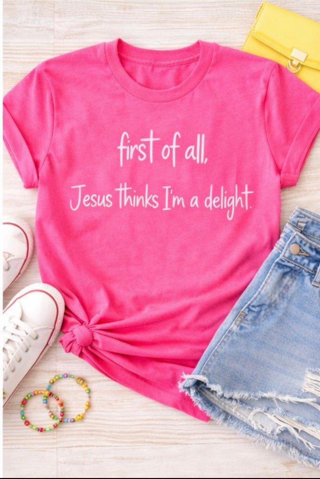 First of All, Jesus Thinks I’m a Delight Tee 🫶🏻